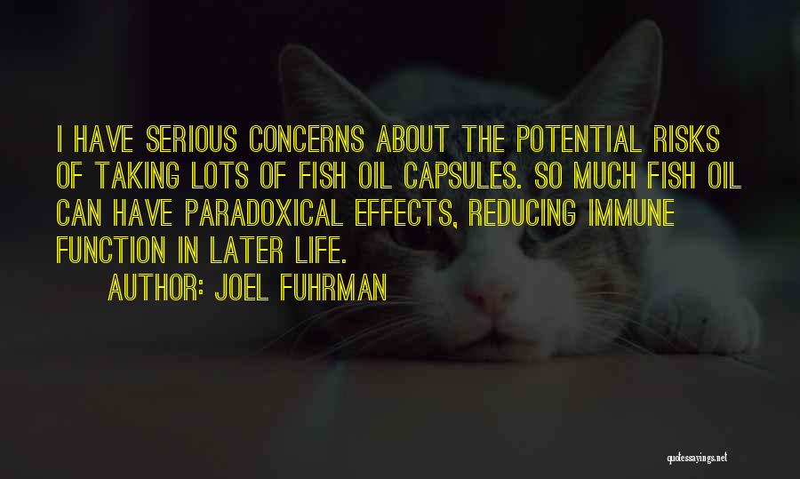Joel Fuhrman Quotes: I Have Serious Concerns About The Potential Risks Of Taking Lots Of Fish Oil Capsules. So Much Fish Oil Can
