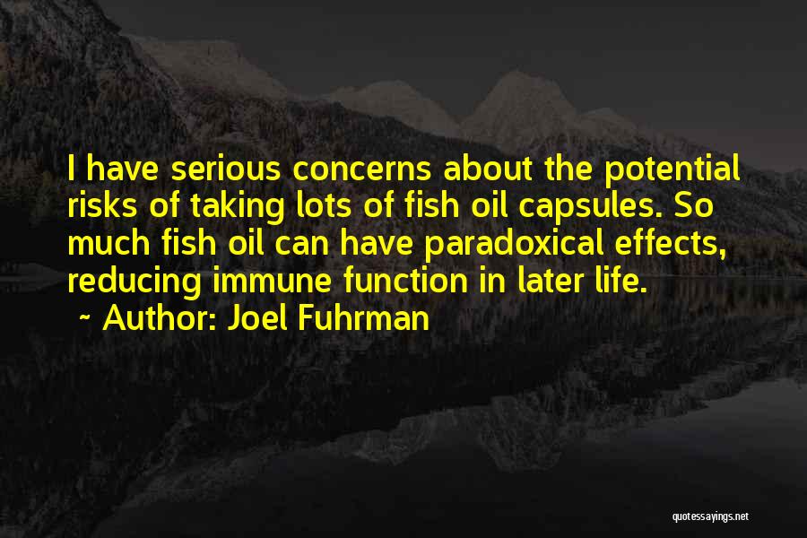 Joel Fuhrman Quotes: I Have Serious Concerns About The Potential Risks Of Taking Lots Of Fish Oil Capsules. So Much Fish Oil Can