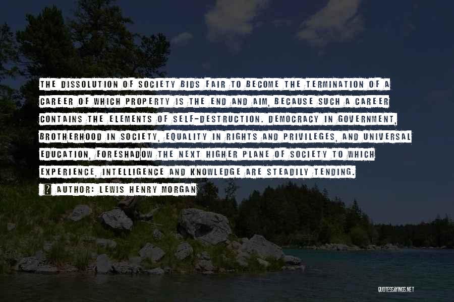 Lewis Henry Morgan Quotes: The Dissolution Of Society Bids Fair To Become The Termination Of A Career Of Which Property Is The End And