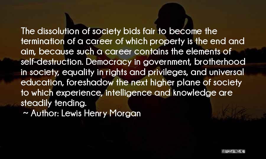 Lewis Henry Morgan Quotes: The Dissolution Of Society Bids Fair To Become The Termination Of A Career Of Which Property Is The End And