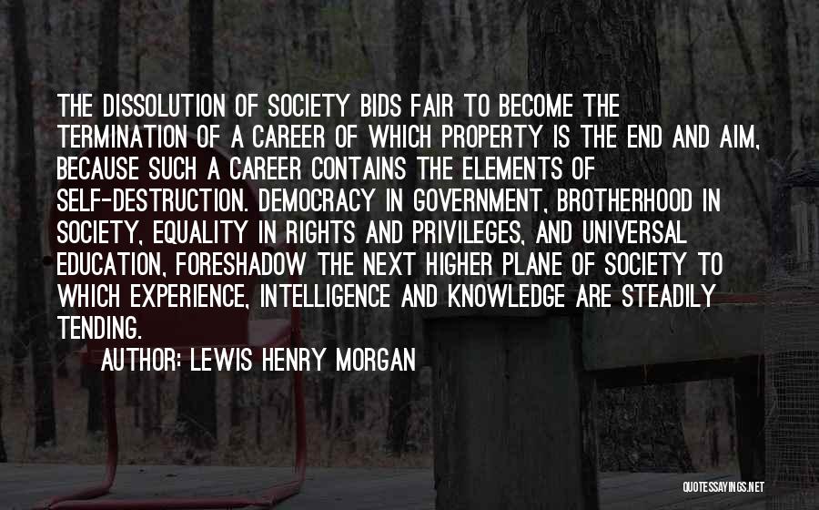 Lewis Henry Morgan Quotes: The Dissolution Of Society Bids Fair To Become The Termination Of A Career Of Which Property Is The End And