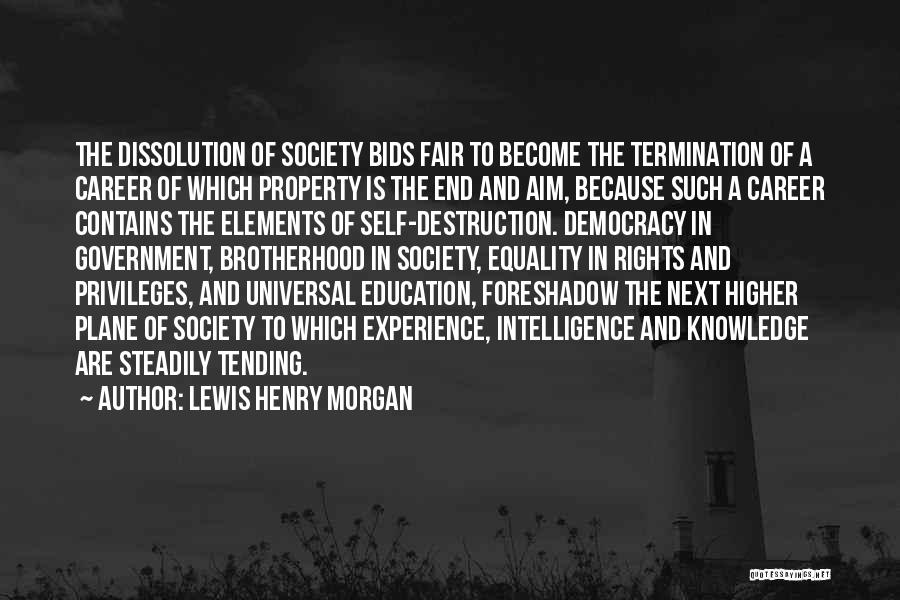 Lewis Henry Morgan Quotes: The Dissolution Of Society Bids Fair To Become The Termination Of A Career Of Which Property Is The End And