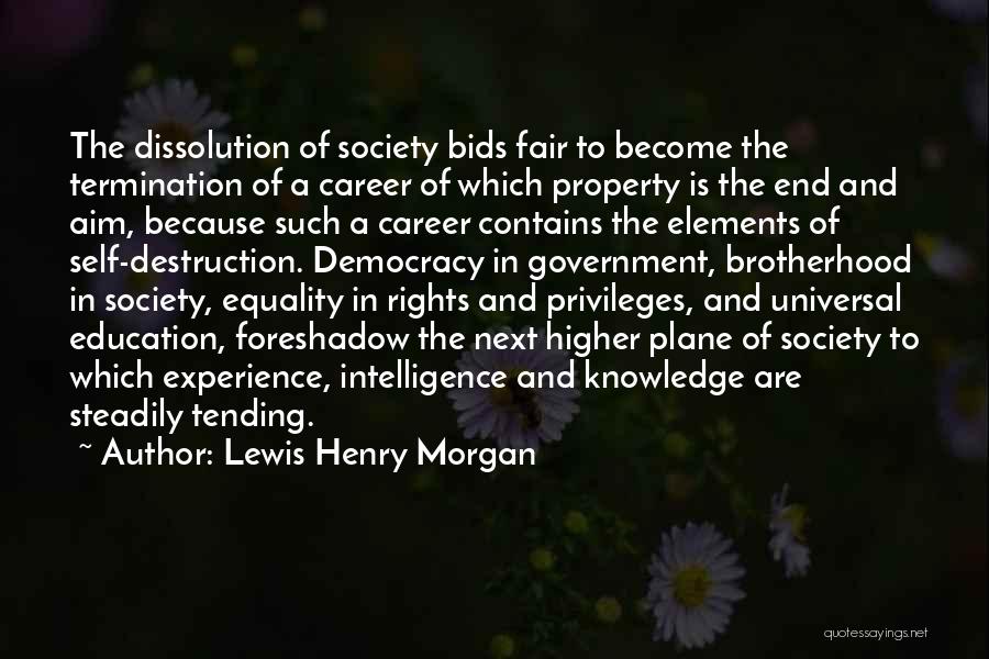 Lewis Henry Morgan Quotes: The Dissolution Of Society Bids Fair To Become The Termination Of A Career Of Which Property Is The End And