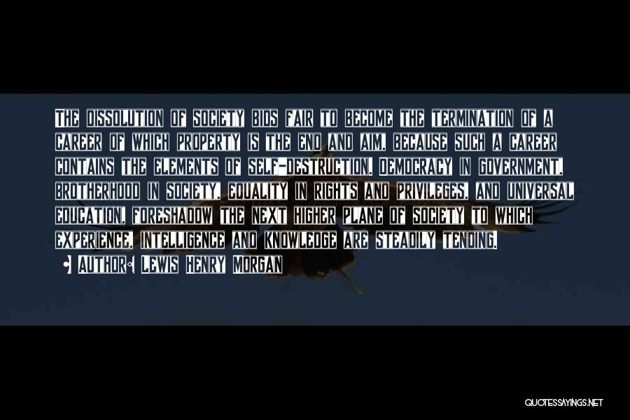 Lewis Henry Morgan Quotes: The Dissolution Of Society Bids Fair To Become The Termination Of A Career Of Which Property Is The End And
