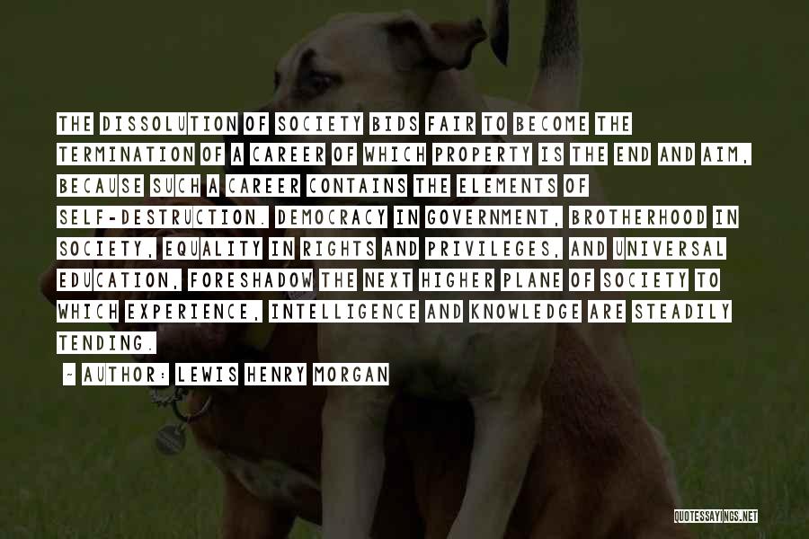 Lewis Henry Morgan Quotes: The Dissolution Of Society Bids Fair To Become The Termination Of A Career Of Which Property Is The End And