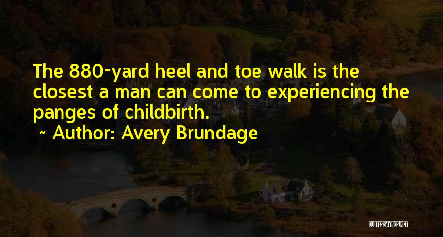 Avery Brundage Quotes: The 880-yard Heel And Toe Walk Is The Closest A Man Can Come To Experiencing The Panges Of Childbirth.