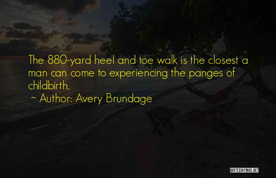 Avery Brundage Quotes: The 880-yard Heel And Toe Walk Is The Closest A Man Can Come To Experiencing The Panges Of Childbirth.