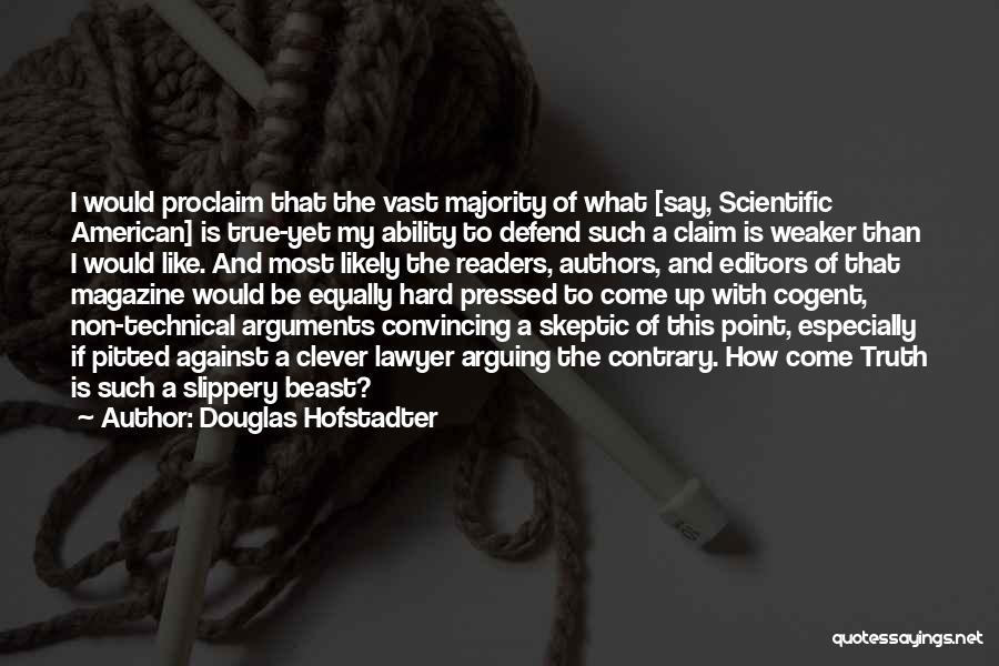 Douglas Hofstadter Quotes: I Would Proclaim That The Vast Majority Of What [say, Scientific American] Is True-yet My Ability To Defend Such A