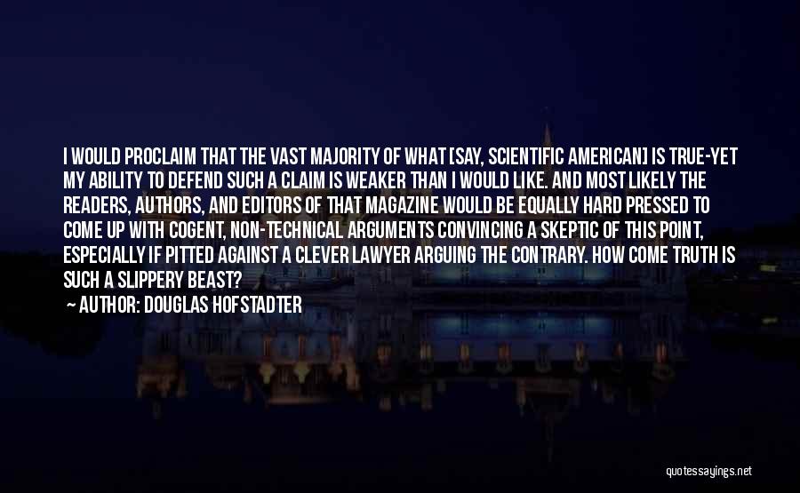 Douglas Hofstadter Quotes: I Would Proclaim That The Vast Majority Of What [say, Scientific American] Is True-yet My Ability To Defend Such A