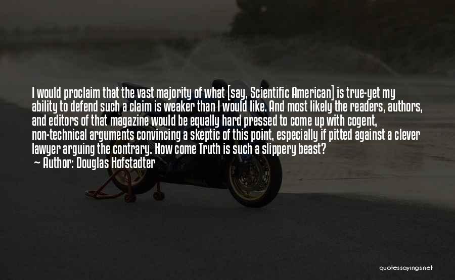 Douglas Hofstadter Quotes: I Would Proclaim That The Vast Majority Of What [say, Scientific American] Is True-yet My Ability To Defend Such A