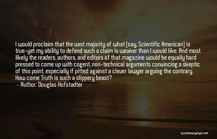 Douglas Hofstadter Quotes: I Would Proclaim That The Vast Majority Of What [say, Scientific American] Is True-yet My Ability To Defend Such A