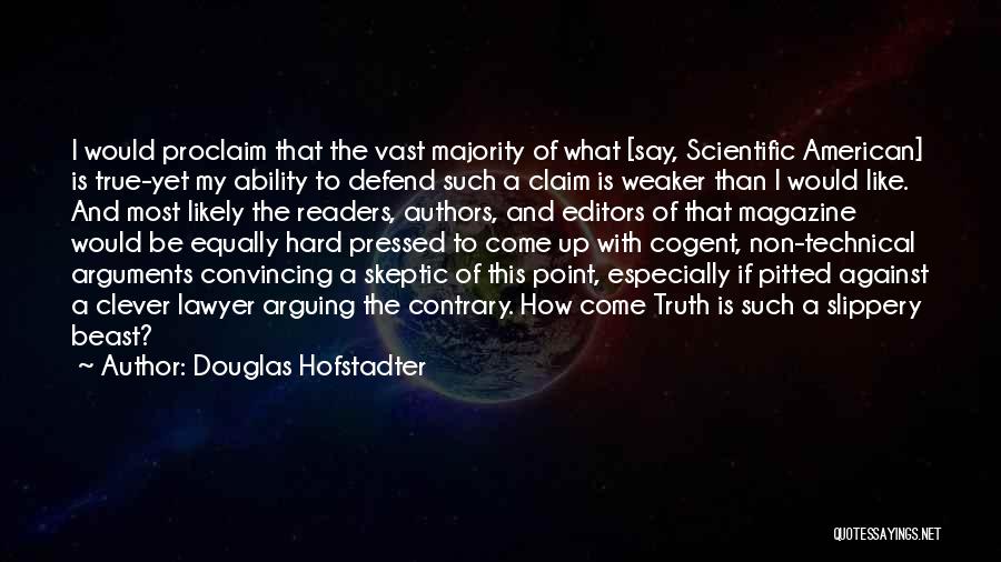 Douglas Hofstadter Quotes: I Would Proclaim That The Vast Majority Of What [say, Scientific American] Is True-yet My Ability To Defend Such A