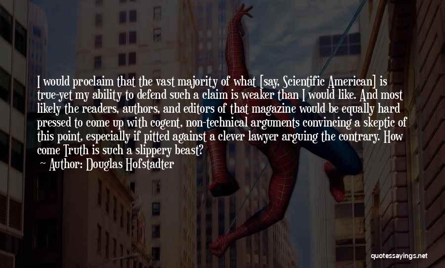 Douglas Hofstadter Quotes: I Would Proclaim That The Vast Majority Of What [say, Scientific American] Is True-yet My Ability To Defend Such A
