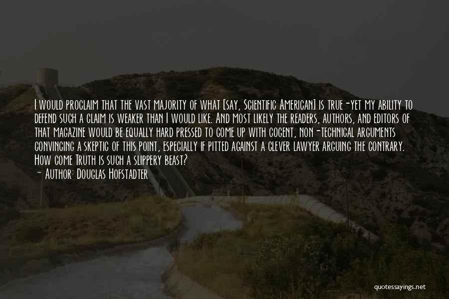 Douglas Hofstadter Quotes: I Would Proclaim That The Vast Majority Of What [say, Scientific American] Is True-yet My Ability To Defend Such A