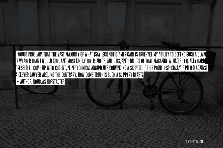 Douglas Hofstadter Quotes: I Would Proclaim That The Vast Majority Of What [say, Scientific American] Is True-yet My Ability To Defend Such A