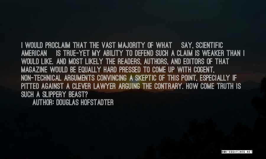 Douglas Hofstadter Quotes: I Would Proclaim That The Vast Majority Of What [say, Scientific American] Is True-yet My Ability To Defend Such A