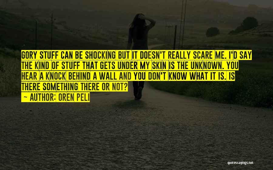 Oren Peli Quotes: Gory Stuff Can Be Shocking But It Doesn't Really Scare Me. I'd Say The Kind Of Stuff That Gets Under