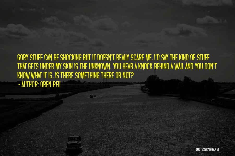 Oren Peli Quotes: Gory Stuff Can Be Shocking But It Doesn't Really Scare Me. I'd Say The Kind Of Stuff That Gets Under