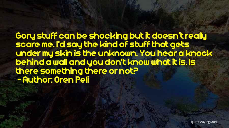 Oren Peli Quotes: Gory Stuff Can Be Shocking But It Doesn't Really Scare Me. I'd Say The Kind Of Stuff That Gets Under