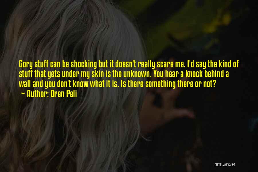 Oren Peli Quotes: Gory Stuff Can Be Shocking But It Doesn't Really Scare Me. I'd Say The Kind Of Stuff That Gets Under