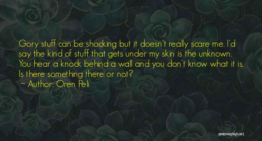 Oren Peli Quotes: Gory Stuff Can Be Shocking But It Doesn't Really Scare Me. I'd Say The Kind Of Stuff That Gets Under