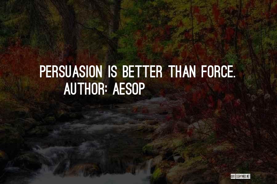 Aesop Quotes: Persuasion Is Better Than Force.