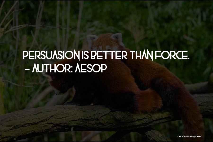 Aesop Quotes: Persuasion Is Better Than Force.