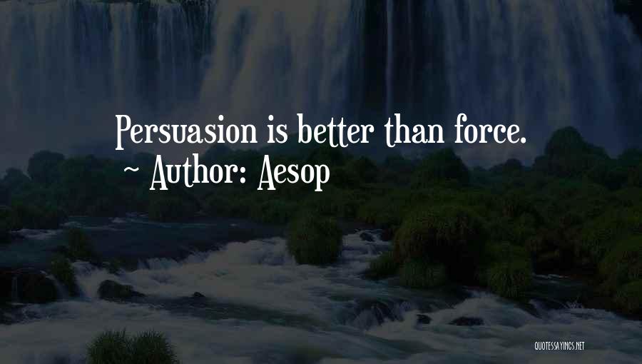 Aesop Quotes: Persuasion Is Better Than Force.