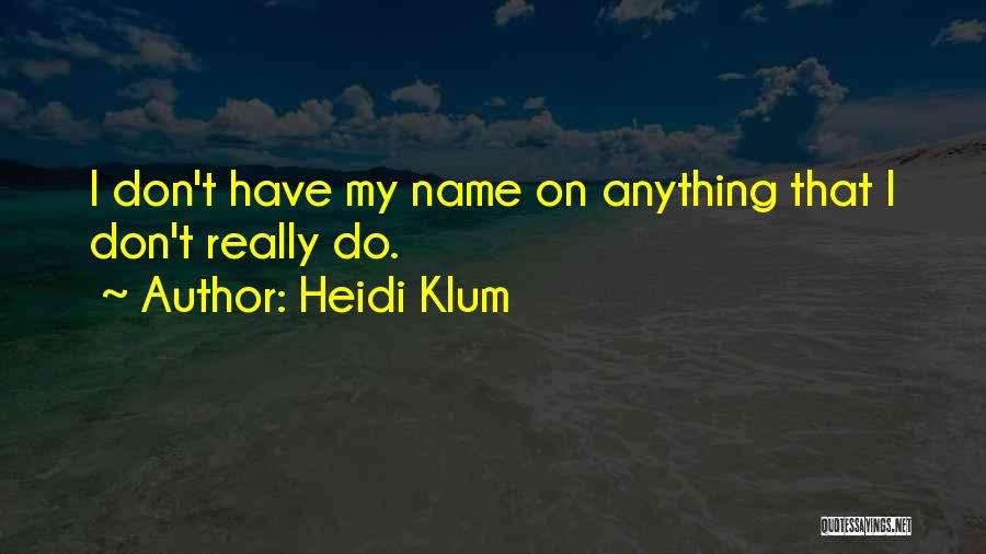 Heidi Klum Quotes: I Don't Have My Name On Anything That I Don't Really Do.