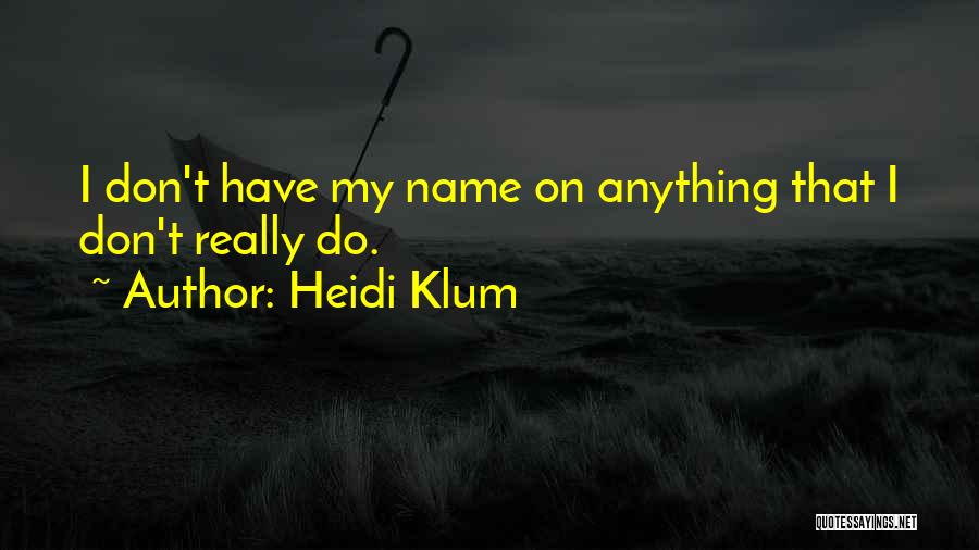 Heidi Klum Quotes: I Don't Have My Name On Anything That I Don't Really Do.