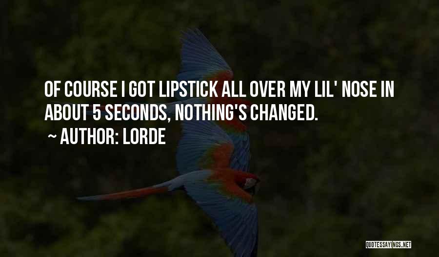 Lorde Quotes: Of Course I Got Lipstick All Over My Lil' Nose In About 5 Seconds, Nothing's Changed.