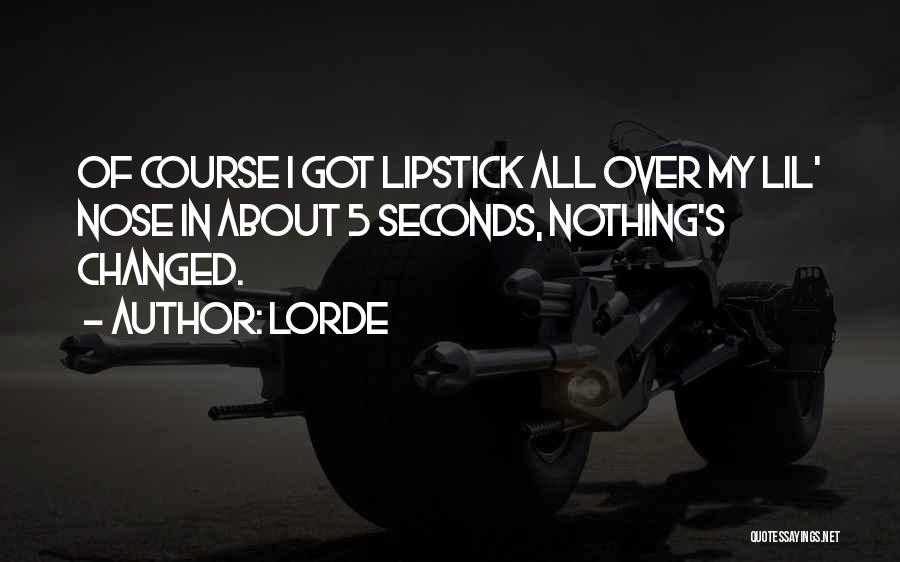 Lorde Quotes: Of Course I Got Lipstick All Over My Lil' Nose In About 5 Seconds, Nothing's Changed.