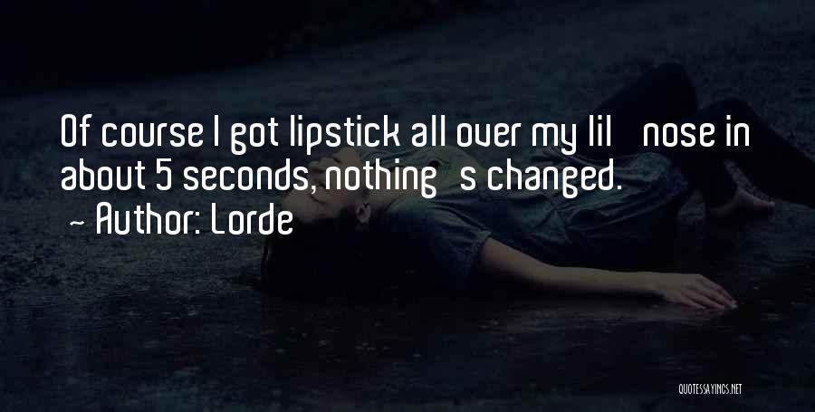 Lorde Quotes: Of Course I Got Lipstick All Over My Lil' Nose In About 5 Seconds, Nothing's Changed.