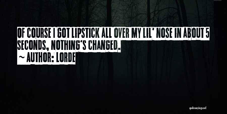 Lorde Quotes: Of Course I Got Lipstick All Over My Lil' Nose In About 5 Seconds, Nothing's Changed.