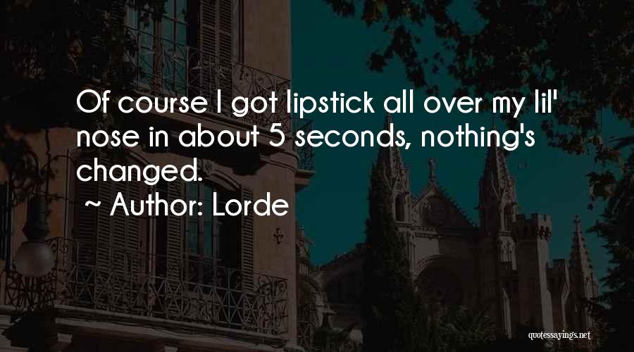 Lorde Quotes: Of Course I Got Lipstick All Over My Lil' Nose In About 5 Seconds, Nothing's Changed.