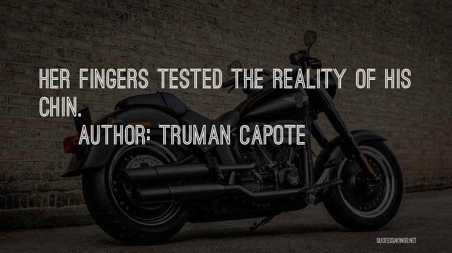 Truman Capote Quotes: Her Fingers Tested The Reality Of His Chin.