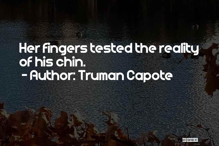 Truman Capote Quotes: Her Fingers Tested The Reality Of His Chin.