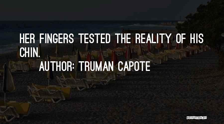 Truman Capote Quotes: Her Fingers Tested The Reality Of His Chin.
