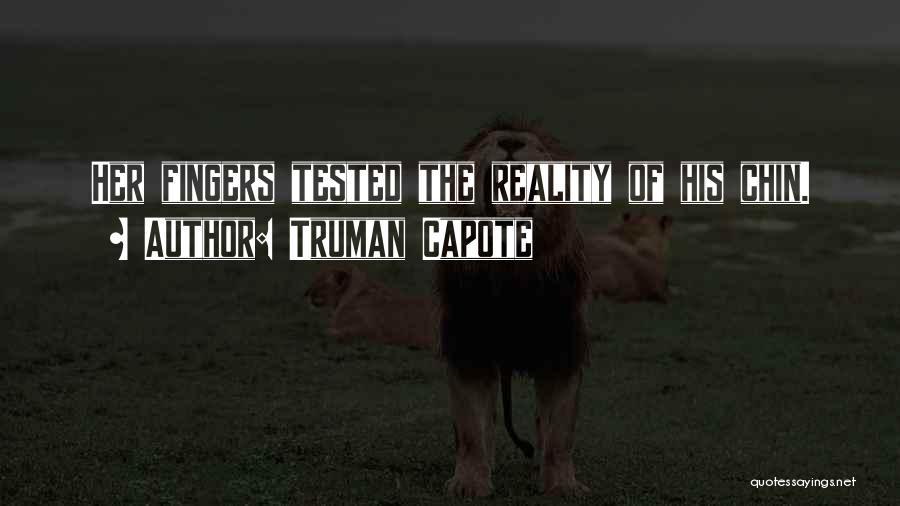 Truman Capote Quotes: Her Fingers Tested The Reality Of His Chin.