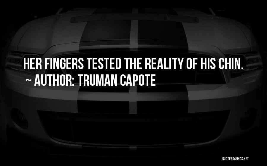 Truman Capote Quotes: Her Fingers Tested The Reality Of His Chin.