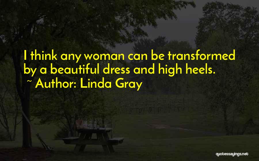 Linda Gray Quotes: I Think Any Woman Can Be Transformed By A Beautiful Dress And High Heels.