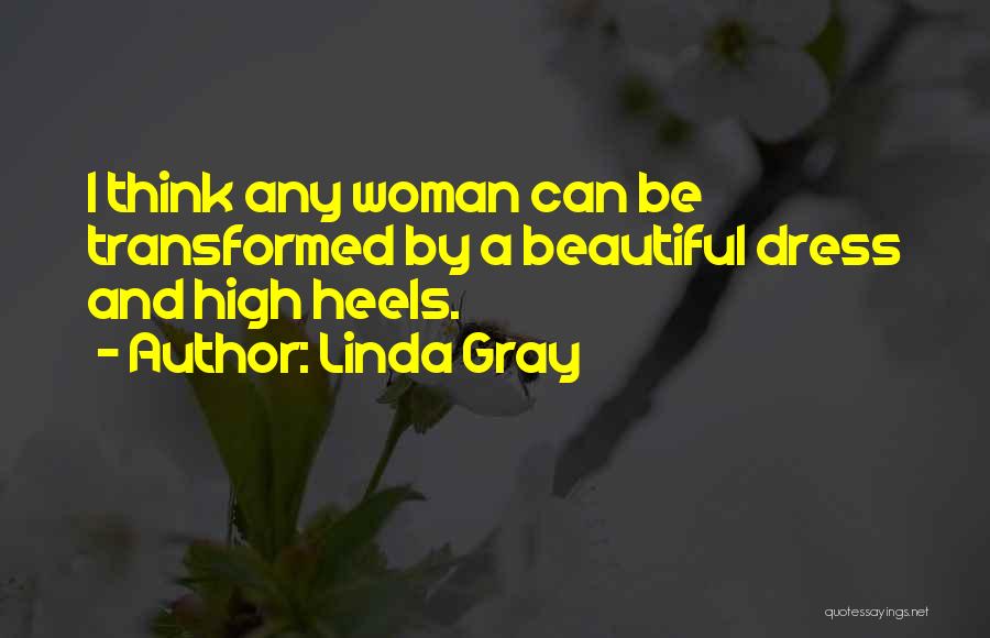 Linda Gray Quotes: I Think Any Woman Can Be Transformed By A Beautiful Dress And High Heels.