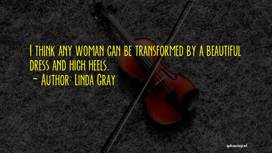 Linda Gray Quotes: I Think Any Woman Can Be Transformed By A Beautiful Dress And High Heels.