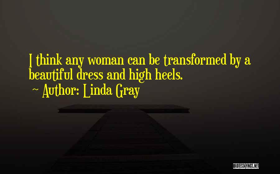 Linda Gray Quotes: I Think Any Woman Can Be Transformed By A Beautiful Dress And High Heels.