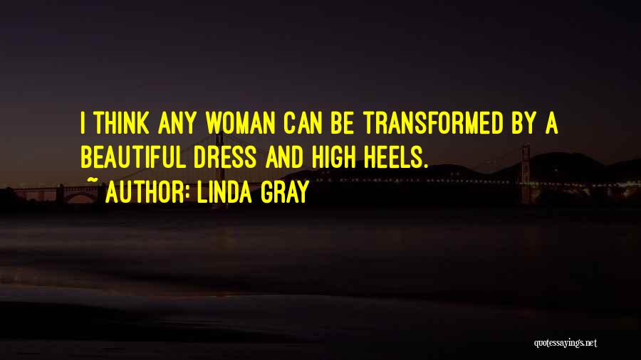 Linda Gray Quotes: I Think Any Woman Can Be Transformed By A Beautiful Dress And High Heels.