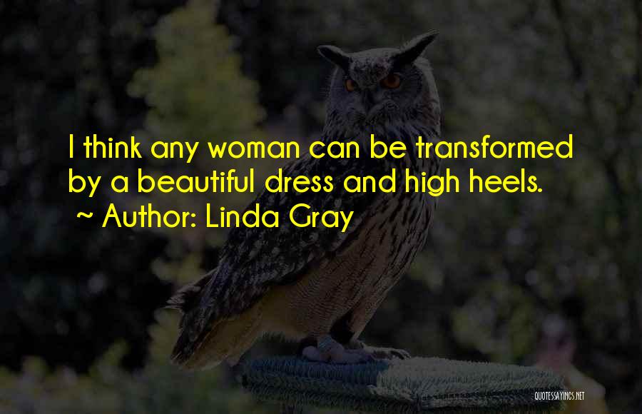 Linda Gray Quotes: I Think Any Woman Can Be Transformed By A Beautiful Dress And High Heels.