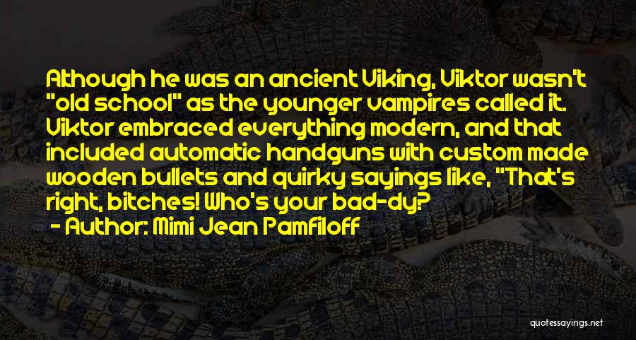 Mimi Jean Pamfiloff Quotes: Although He Was An Ancient Viking, Viktor Wasn't Old School As The Younger Vampires Called It. Viktor Embraced Everything Modern,