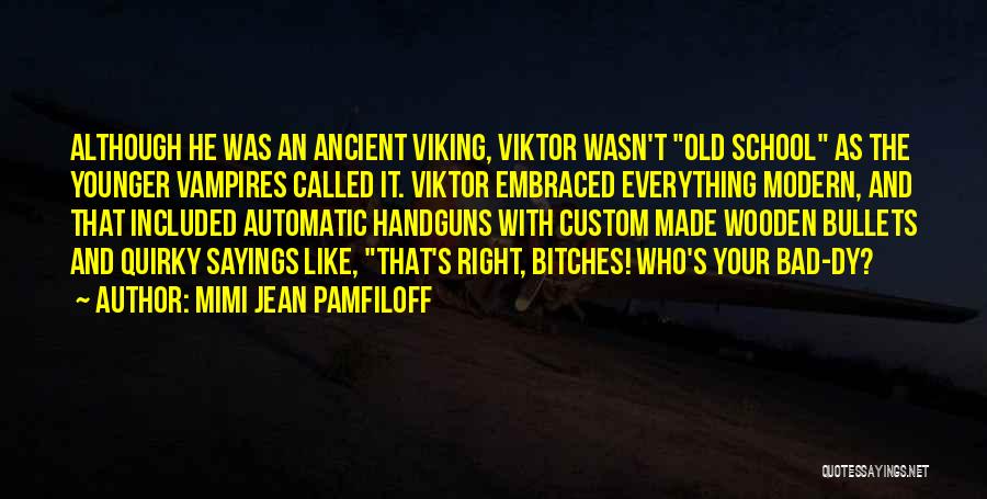 Mimi Jean Pamfiloff Quotes: Although He Was An Ancient Viking, Viktor Wasn't Old School As The Younger Vampires Called It. Viktor Embraced Everything Modern,