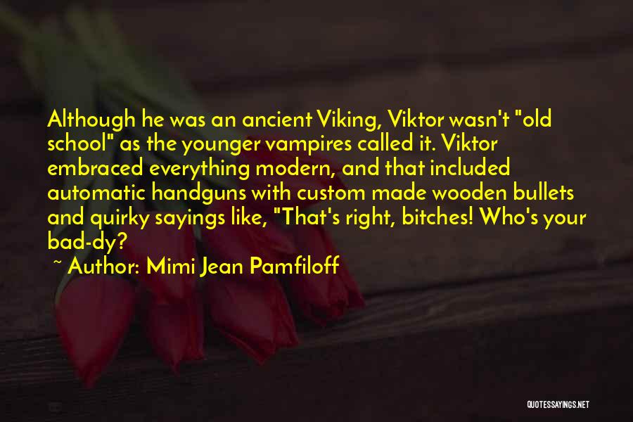 Mimi Jean Pamfiloff Quotes: Although He Was An Ancient Viking, Viktor Wasn't Old School As The Younger Vampires Called It. Viktor Embraced Everything Modern,