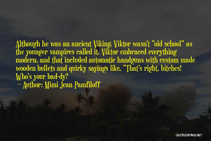 Mimi Jean Pamfiloff Quotes: Although He Was An Ancient Viking, Viktor Wasn't Old School As The Younger Vampires Called It. Viktor Embraced Everything Modern,